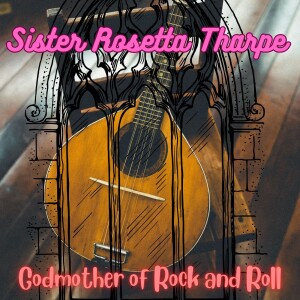 Sister Rosetta Tharpe - Godmother of Rock and Roll