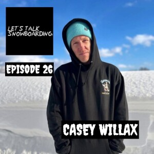 CASEY WILLAX | LET'S TALK SNOWBOARDING EPISODE 26