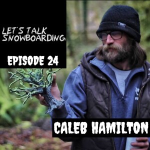 CALEB HAMILTON | LET'S TALK SNOWBOARDING EPISODE 24