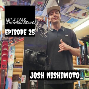 JOSH NISHIMOTO | LET'S TALK SNOWBOARDING EPISODE 25