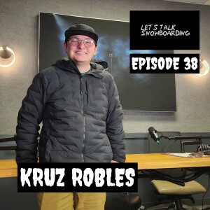 KRUZ ROBLES | LET'S TALK SNOWBOARDING EPISODE 38