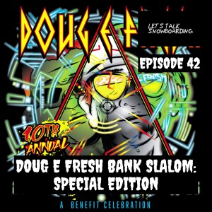 DOUG E FRESH BANK SLALOM: SPECIAL EDITION | LET'S TALK SNOWBOARDING EPISODE 42