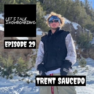 TRENT SAUCEDO | LET'S TALK SNOWBOARDING EPISODE 29