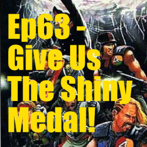Ep63 - Give Us The Shiny Medal!