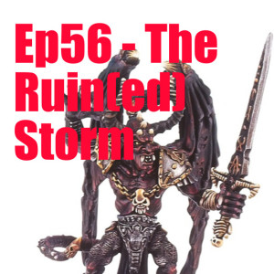 Ep56 - The Ruin(ed) Storm