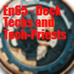 Ep65 - Deck Techs and Tech-Priests