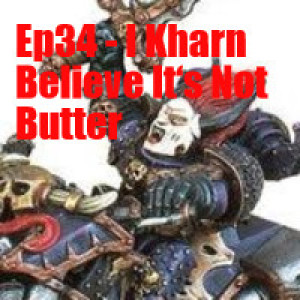 Ep34 - I Kharn Believe It‘s Not Butter