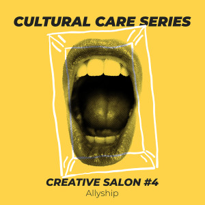 Cultural Care Series #3, SALON 4: Allyship