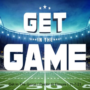 Get In The Game | Pastor Al Elmore | 11-7-21