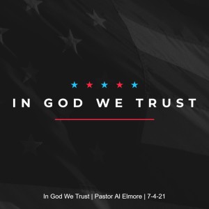 In God We Trust | Pastor Al Elmore | 7-4-21