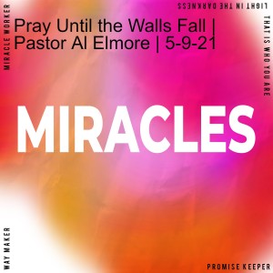 Pray Until the Walls Fall | Pastor Al Elmore | 5-9-21