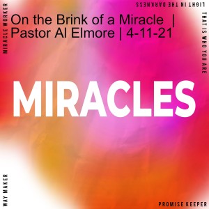 The Faith to Have a Miracle | Pastor Al Elmore | 4-18-21