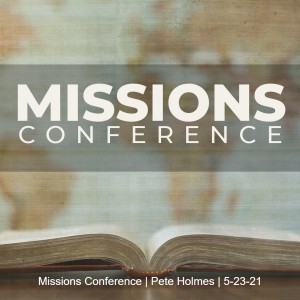 Missions Conference | Pete Holmes | 5-23-21