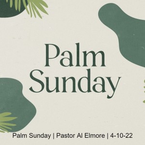 Palm Sunday | Pastor Al Elmore | 4-10-22