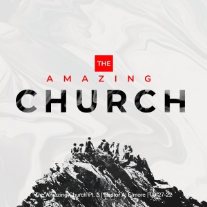 The Amazing Church Pt. 3 | Pastor Al Elmore | 03-27-22