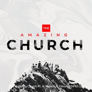 The Amazing Church Pt. 4 | Pastor Al Elmore | 04-03-22