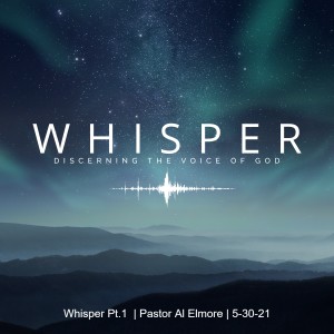 Whisper Pt.1 | Pastor Al Elmore | 5-30-21