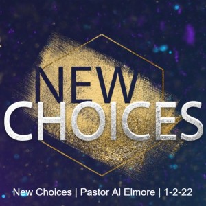 New Choices | Pastor Al Elmore | 1-2-22