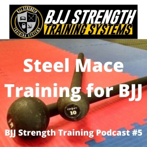 Steel Mace Training for BJJ - BJJ Strength Training Podcast #5