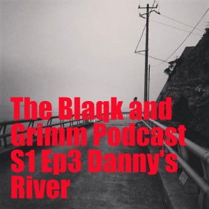 The Blaqk and Grimm Podcast S1 Danny's River Ep3