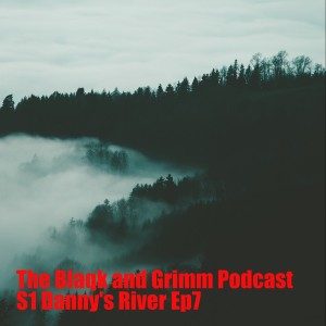 The Blaqk and Grimm Podcast S1 Danny's River Ep7