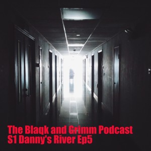 The Blaqk and Grimm Podcast S1 Danny's River Ep6