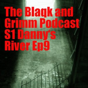 The Blaqk and Grimm Podcast S1 Danny‘s River Ep9
