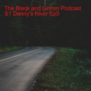 The Blaqk and Grimm Podcast S1 Danny's River Ep5
