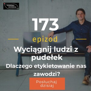 Epizod 173. Wyciągnij ludzi z pudełek. Dlaczego etykietowanie nas zawodzi?