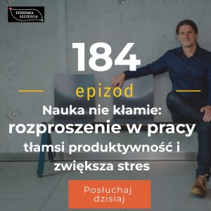 Epizod 184. Nauka nie kłamie:  rozproszenie w pracy tłamsi produktywność i zwiększa stres