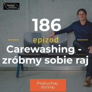 Epizod 186. Carewashing. Zróbmy sobie raj