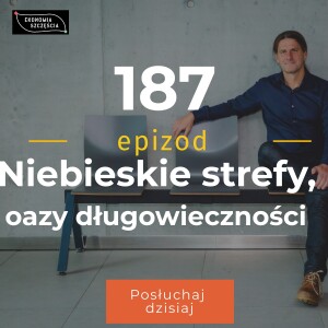 Epizod 187. Niebieskie strefy, oazy długowieczności