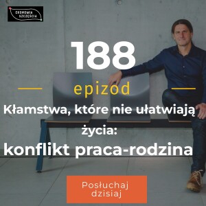 Epizod 188. Kłamstwa, które nie ułatwiają życia: konflikt praca-rodzina