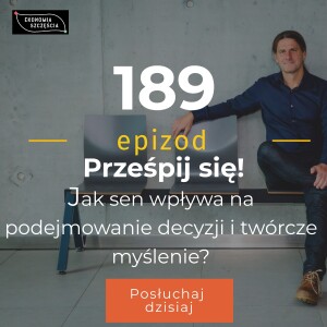 Epizod 189. Prześpij się! Jak sen wpływa na podejmowanie decyzji i twórcze myślenie?