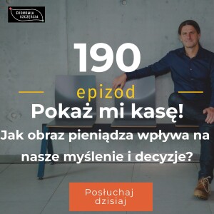 Epizod 190. Pokaż mi kasę! Jak obraz pieniądza wpływa na nasze myślenie i decyzje?