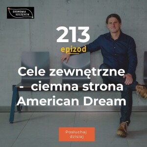 Epizod 213. Cele zewnętrzne. Ciemna strona American Dream.
