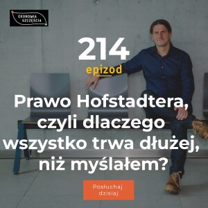 Epizod 214. Prawo Hofstadtera, czyli dlaczego wszystko trwa dłużej, niż myślałem?