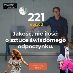 Epizod 221. Jakość, nie ilość: o sztuce świadomego odpoczynku.