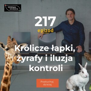 Epizod 217. Królicze łapki, żyrafy i iluzja kontroli