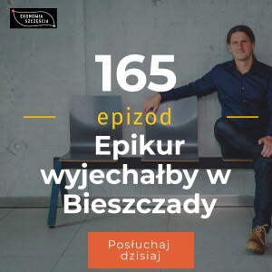 Epizod 165. Epikur wyjechałby w Bieszczady