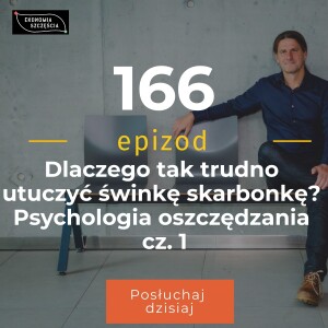 Epizod 166. Dlaczego tak trudno utuczyć świnkę skarbonkę? Psychologia oszczędzania cz. 1