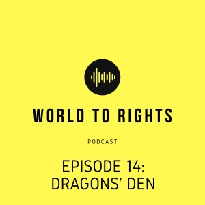 World to Rights Podcast #14 - Dragons' Den