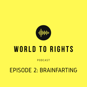 World to Rights Podcast #2 - Brainfarting