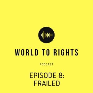 World to Rights Podcast #8 - Frailed