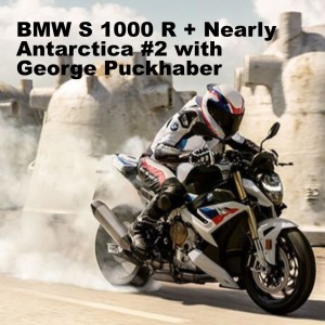 BMW S 1000 R + Nearly Antarctica #2 w George Puckhaber