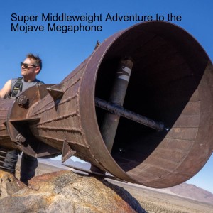 Super Middleweight Adventure to the Mojave Megaphone