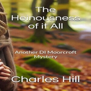 'The Heinousness of it All' - Episode 8 in the DI Adam Moorcroft Mystery series