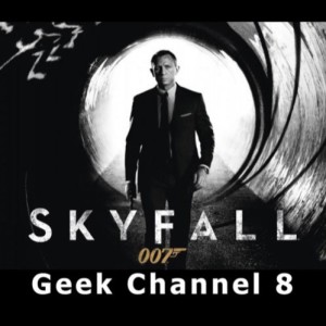 Geek Channel 8 - Skyfall