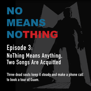 Ep 3 - NoThing Means Anything, Two Songs Are Acquitted