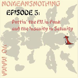 Ep 5 -Puttin' the F.U. in Funk and the Insanity in Satanity